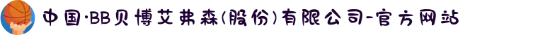 中国·BB贝博艾弗森(股份)有限公司-官方网站